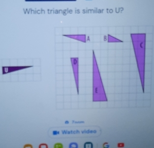 Which triangle is similar to U? 
Toam 
Watch video