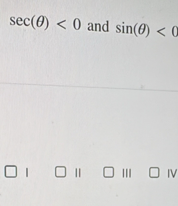 sec (θ )<0</tex> and sin (θ )<0</tex> 
|| III IV