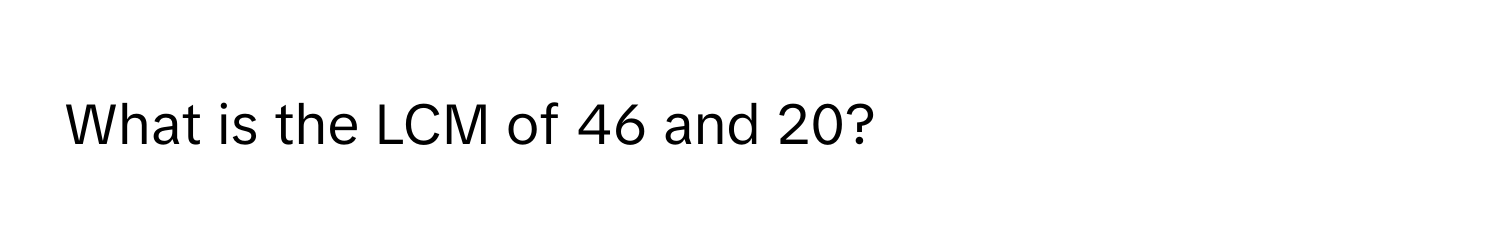 What is the LCM of 46 and 20?