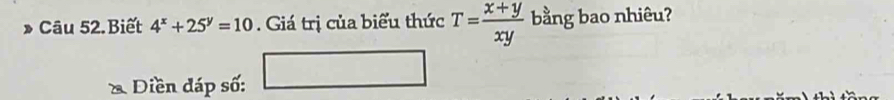 Câu 52.Biết 4^x+25^y=10. Giá trị của biểu thức T= (x+y)/xy  bằng bao nhiêu?
□ 
* Diền đáp số: