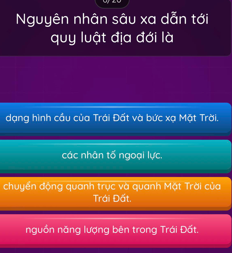 Nguyên nhân sâu xa dẫn tới
quy luật địa đới là
dạng hình cầu của Trái Đất và bức xạ Mặt Trời.
các nhân tố ngoại lực.
chuyển động quanh trục và quanh Mặt Trời của
Trái Đất.
nguồn năng lượng bên trong Trái Đất.