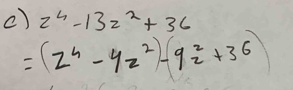 2^4-132^2+36
=(z^3-4z^2)-9z^2+36