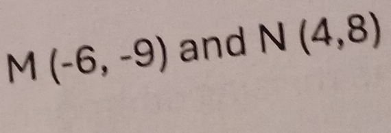 M(-6,-9) and N(4,8)