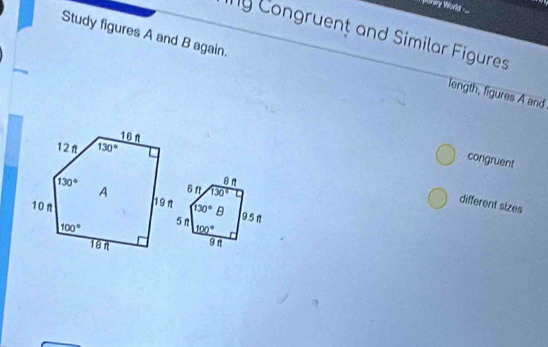 pohiry World ===
Study figures A and B again.
y Congruent and Similar Figures
length, figures A and
congruent
different sizes