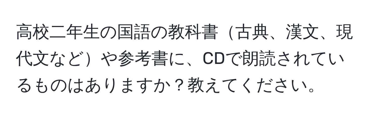 高校二年生の国語の教科書古典、漢文、現代文などや参考書に、CDで朗読されているものはありますか？教えてください。