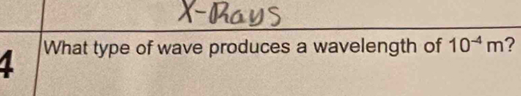 What type of wave produces a wavelength of 10^(-4)m ?