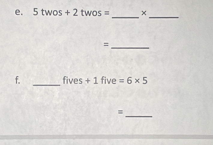 5twos+2twos= × 
__ 
_= 
f. _1 five =6* 5
fives + 
_ 
=