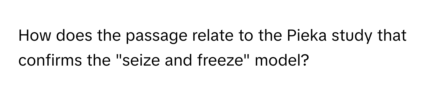 How does the passage relate to the Pieka study that confirms the "seize and freeze" model?