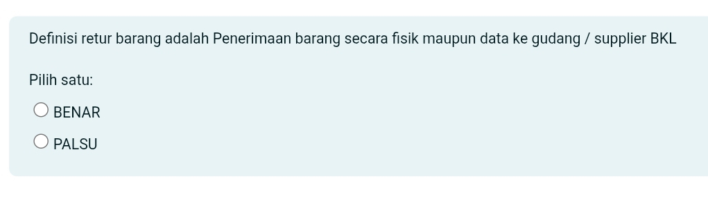 Definisi retur barang adalah Penerimaan barang secara fisik maupun data ke gudang / supplier BKL
Pilih satu:
BENAR
PALSU