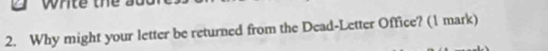 write 
2. Why might your letter be returned from the Dead-Letter Office? (1 mark)