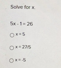 Solved: Solve for x. 5x-1=26 x=5 x=27/5 x=-5 [Math]