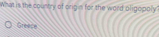 What is the country of origin for the word oligopoly?
Greece