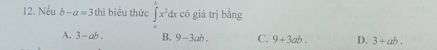 Nếu b-a=3 thì biểu thức ∈tlimits _a^(bx^2)dx có giá trị bằng
A. 3-ab. B. 9-3ab. C. 9+3ab. 3+ab. 
D.