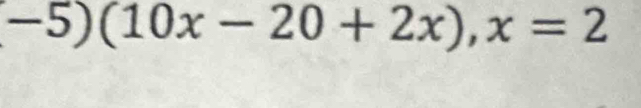 -5)(10x-20+2x), x=2