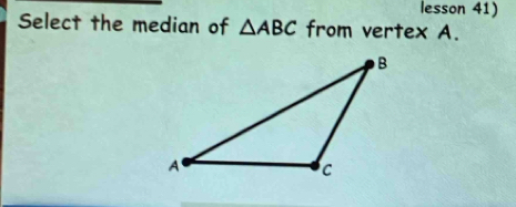 lesson 41) 
Select the median of △ ABC from vertex A.