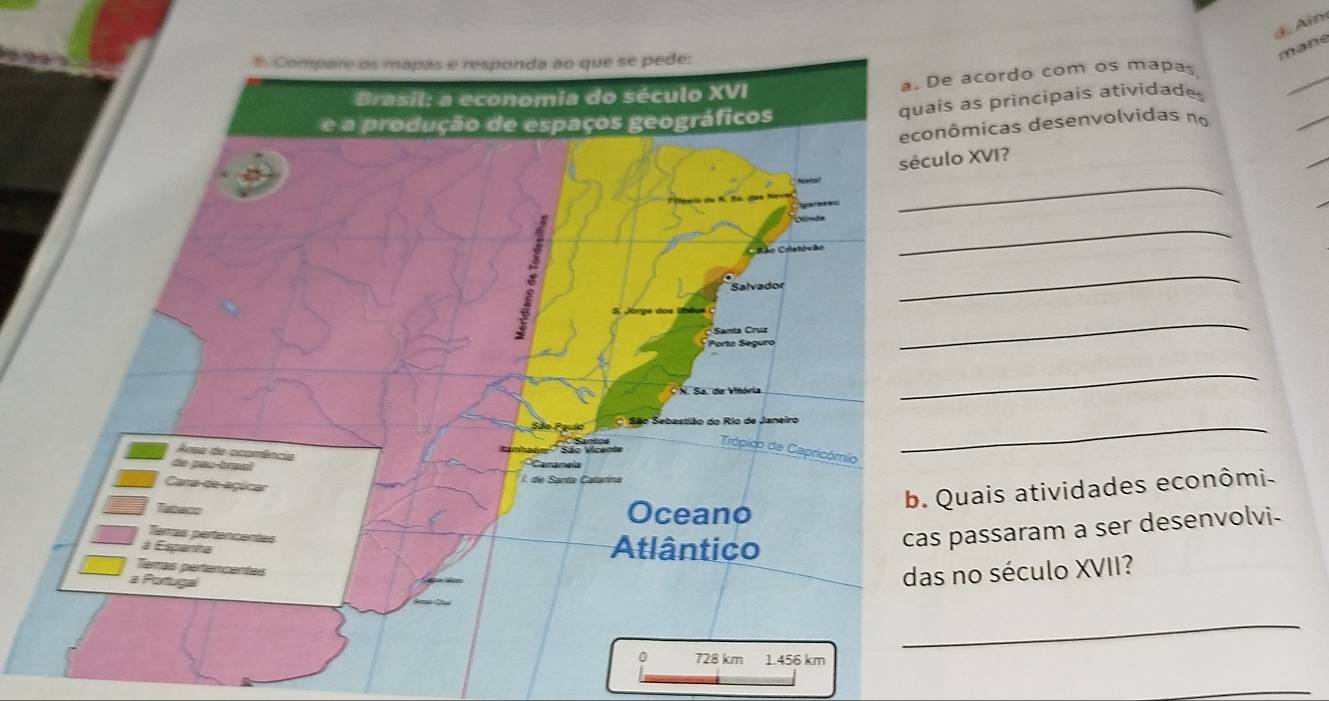 Aïn 
mane 
cordo com os mapas, 
_ 
s principais atividades 
icas desenvolvidas no 
_ 
século XVI? 
_ 
_ 
_ 
_ 
_ 
_ 
ais atividades econômi 
ssaram a ser desenvolvi- 
o século XVII? 
_