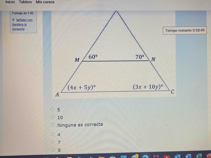 Inicio Tablero Mis cursos
Puntaje de 1.00
Señalar con
bandera la
pregunta 0:58:49
5
10
Ninguna es correcta
4
7
8