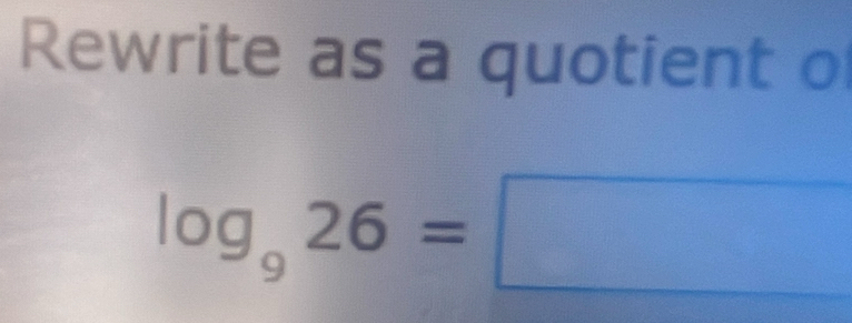 Rewrite as a quotient o
log _926=□ r=frac 