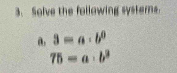 Solve the following systems.
a, 3=a· b^0
75-a· b^2