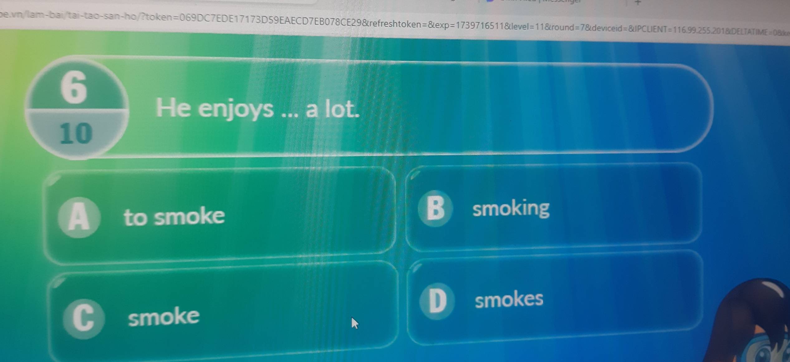 be.wn/lab-bai/tai-tao-san-ho/?token=069DC7EDE17173D59EAECD7EB078CE29&refreshtoken=&exp=1739716511&level=11&round=7&deviceid=&IPCLIENT= 116.99.255.201 &DELTATIME=0&k 
6 
He enjoys ... a lot. 
10 
to smoke smoking 
smokes 
smoke