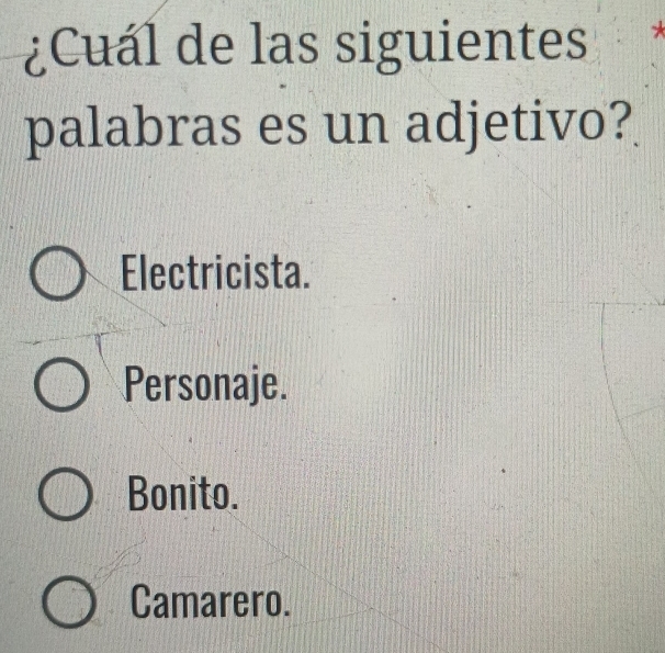 ¿Cuál de las siguientes
palabras es un adjetivo?
Electricista.
Personaje.
Bonito.
Camarero.