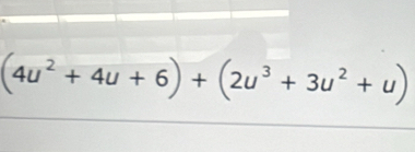 (4u^2+4u+6)+(2u^3+3u^2+u)