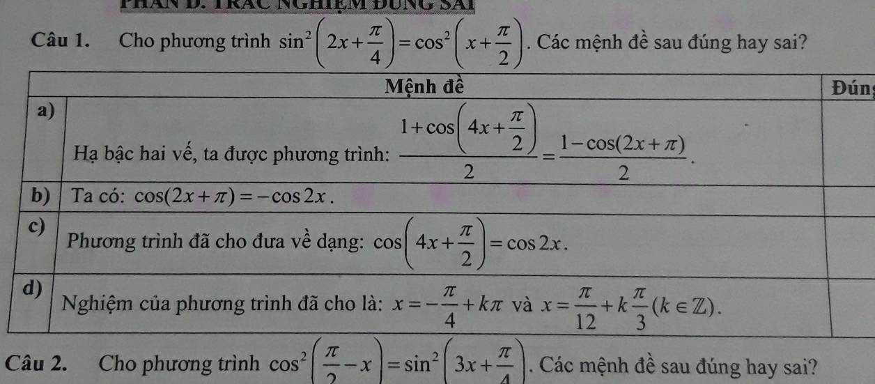 Cho phương trình sin^2(2x+ π /4 )=cos^2(x+ π /2 ). Các mệnh đề sau đúng hay sai?
n
Câu 2. Cho phương trình cos^2( π /2 -x)=sin^2(3x+ π /4 ). Các mệnh đề sau đúng hay sai?