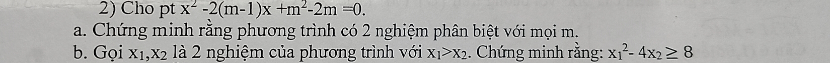 Cho pt x^2-2(m-1)x+m^2-2m=0. 
a. Chứng minh rằng phương trình có 2 nghiệm phân biệt với mọi m. 
b. Gọi X_1, X_2 2 là 2 nghiệm của phương trình với X_1>X_2. Chứng minh rằng: x_1^(2-4x_2)≥ 8