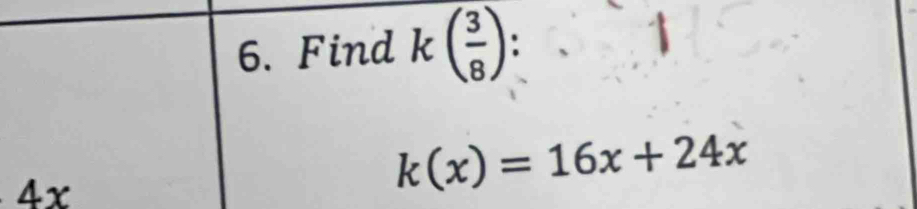 Find k( 3/8 )
4x
k(x)=16x+24x