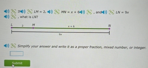 If ) LM=2 MN=x+600) , and LN=9x
, what is LN?
L 2 M N
x+6
9x
1 x_A Simplify your answer and write it as a proper fraction, mixed number, or integer. 
Submit