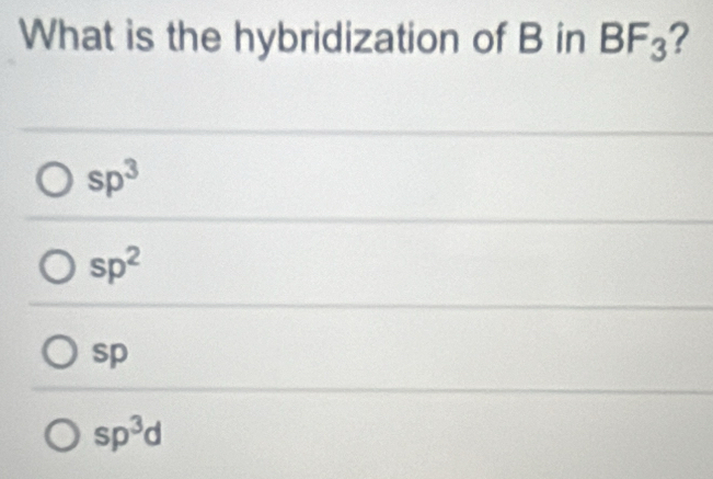 What is the hybridization of B in BF_3 2
sp^3
sp^2
sp
sp^3d