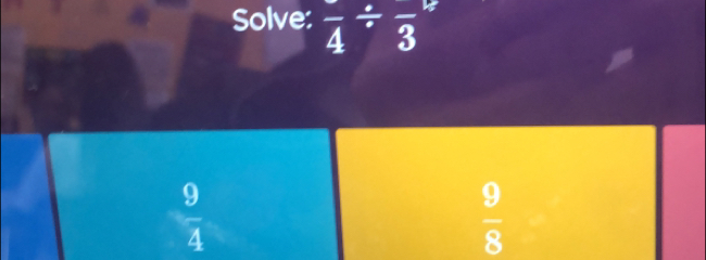 Solve: frac 4/ frac 3
 9/4 
 9/8 