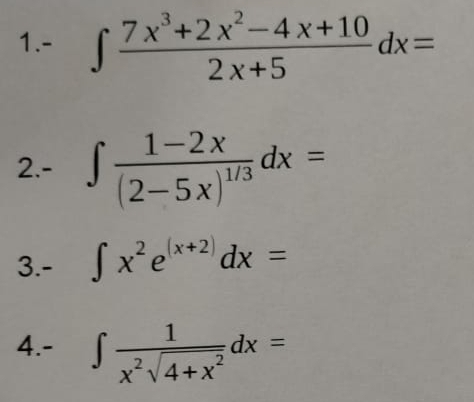 1.- ∈t  (7x^3+2x^2-4x+10)/2x+5 dx=
2.- ∈t frac 1-2x(2-5x)^1/3dx=
3.- ∈t x^2e^((x+2))dx=
4.- ∈t  1/x^2sqrt(4+x^2) dx=