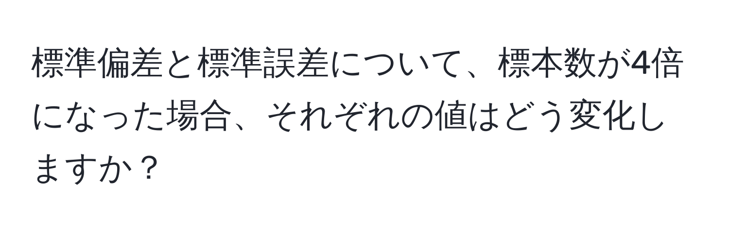 標準偏差と標準誤差について、標本数が4倍になった場合、それぞれの値はどう変化しますか？