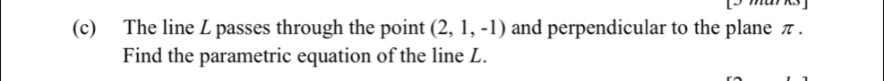 The line L passes through the point (2,1,-1) and perpendicular to the plane π. 
Find the parametric equation of the line L.