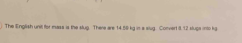 Solved: The English unit for mass is the slug. There are 14.59 kg in a ...