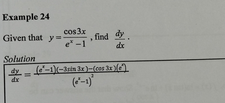 Example 24
Given that y= cos 3x/e^x-1  , find  dy/dx ·
Solution
 dy/dx =frac (e^x-1)(-3sin 3x)-(cos 3x)(e^x)(e^x-1)^2