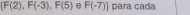  F(2),F(-3),F(5) F(-7) para cada