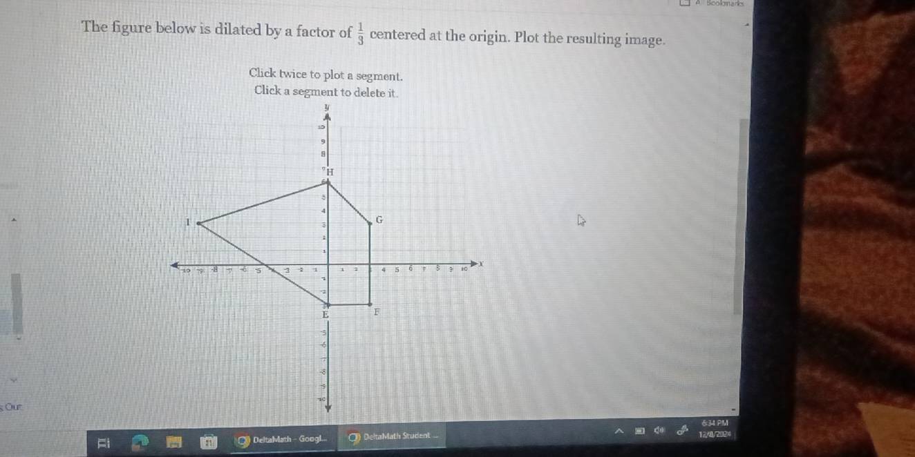 The figure below is dilated by a factor of  1/3  centered at the origin. Plot the resulting image. 
Click twice to plot a segment. 
Click a segment to delete it. 
s Out 
DeltaMath - Googl. DeltaMath Student 1242P