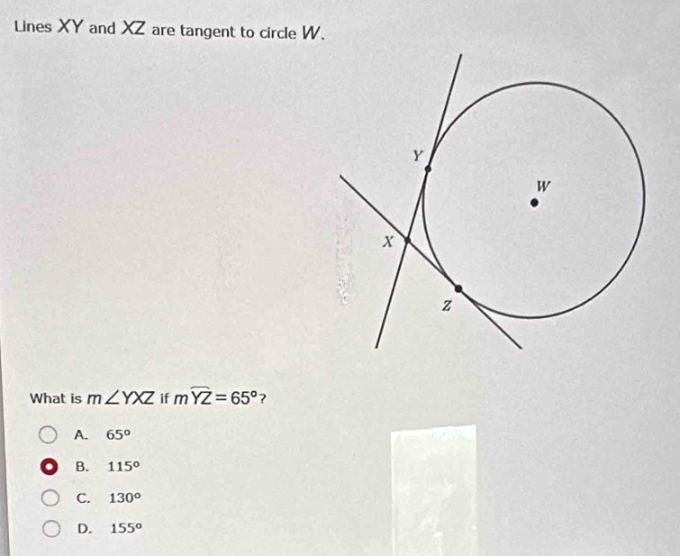 Lines XY and XZ are tangent to circle W.
What is m∠ YXZ if mwidehat YZ=65° ?
A. 65°
B. 115°
C. 130^o
D. 155°