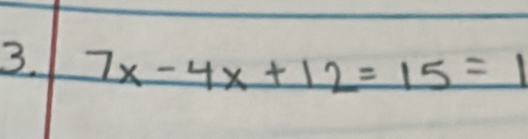 7x-4x+12=15=1