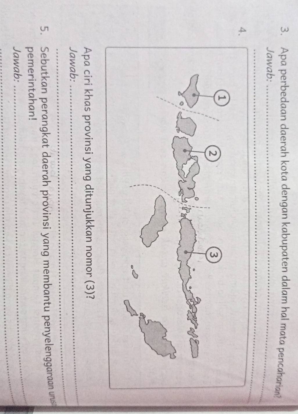 Apa perbedaan daerah kota dengan kabupaten dalam hal mata pencaharian? 
_ 
Jawab:_ 
_ 
_ 
4. 
_ 
Apa ciri khas provinsi yang ditunjukkan nomor (3)? 
_ 
Jawab: 
5. Sebutkan perangkat daerah provinsi yang membantu penyelenggaraan urus 
_ 
pemerintahan! 
Jawab:_ 
_