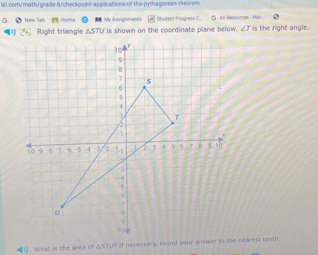 New Tab Home My Assignments Student Progress C. G All Resources - Mac...
△ STU is shown on the coordinate plane below. ∠ T is the right angle. 
What is the area of △ STU