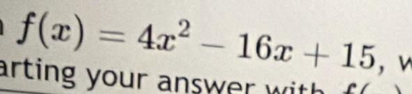 f(x)=4x^2-16x+15 ， v 
arting your answer with