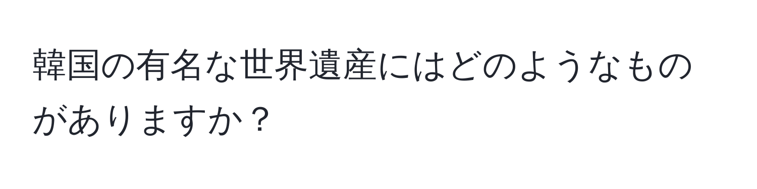 韓国の有名な世界遺産にはどのようなものがありますか？