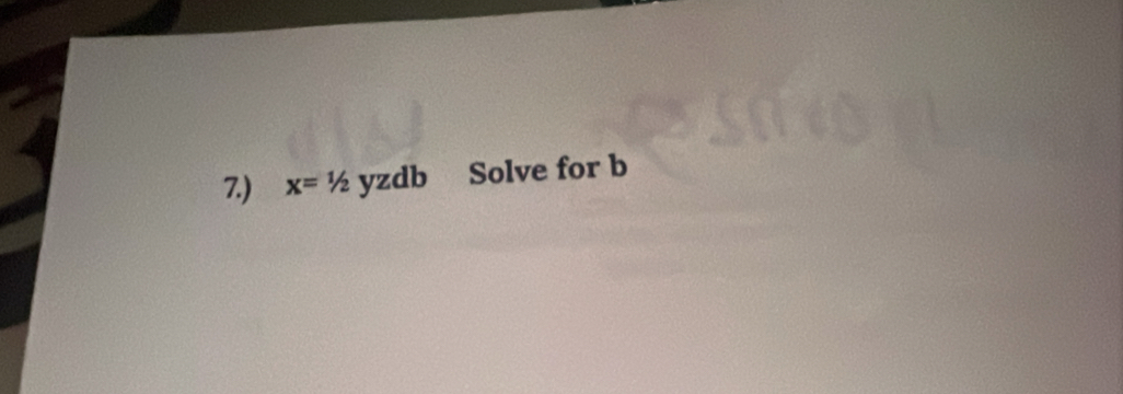 7.) x=1/2 ) zdb Solve for b