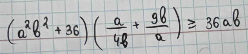 (a^2b^2+36)( a/4b + 9b/a )≥ 36ab