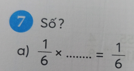 Số? 
a)  1/6 * ...= 1/6 