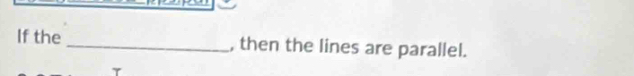 If the _, then the lines are parallel.