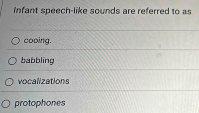 Infant speech-like sounds are referred to as
cooing.
babbling
vocalizations
protophones